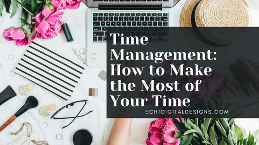 Time Management: How to Make the Most of Your Time