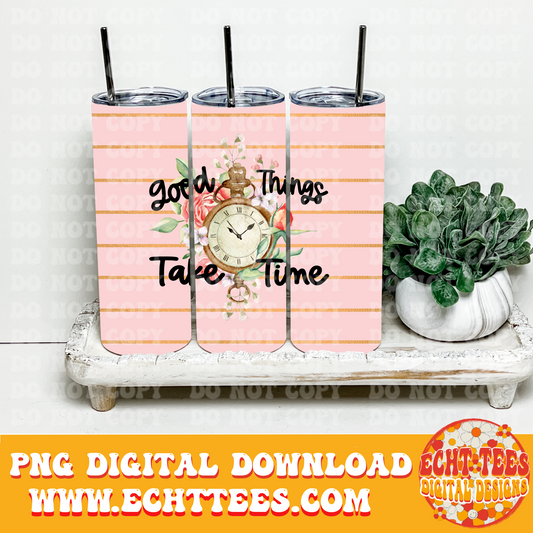 Good Things Take Time Tumbler PNG Digital Download