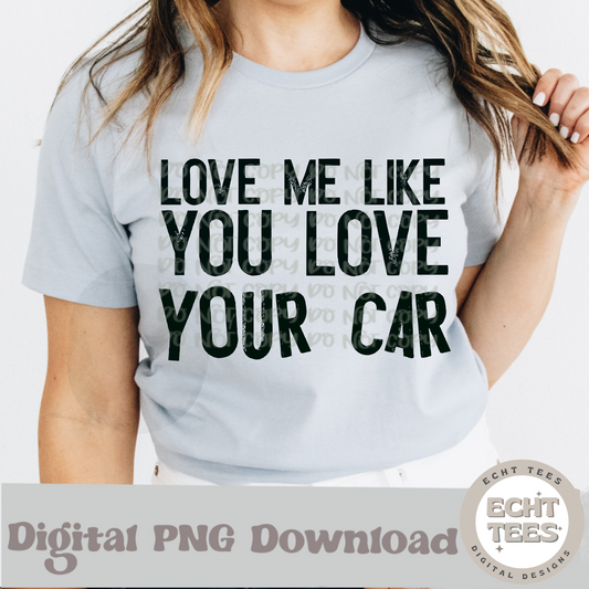 Love me like you love your car PNG Digital Download